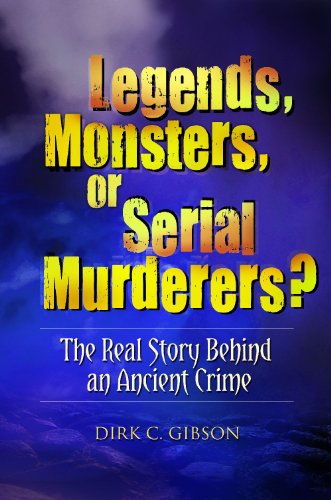 Legends Monsters Or Serial Murderers The Real Story Behind An Ancient Crime Dirk C Gibson