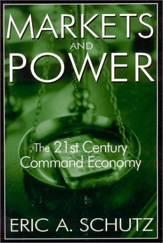 Markets And Power The 21st Century Command Economy Eric A Schutz