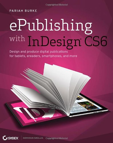 Epublishing With Indesign Cs6 Design And Produce Digital Publications For Tablets Ereaders Smartphones And More Pariah S Burke