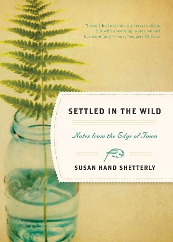 Settled In The Wild Notes From The Edge Of Town Susan Hand Shetterly