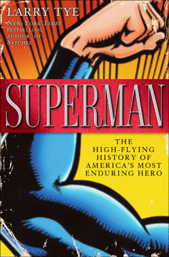 Superman The Highflying History Of Americas Most Enduring Hero Larry Tye