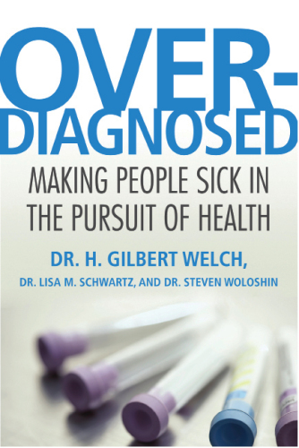 Overdiagnosed H Gilbert Welch M D Lisa M Schwartz M D Sean Runnette