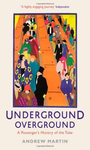 Underground Overground A Passengers History Of The Tube Andrew Martin