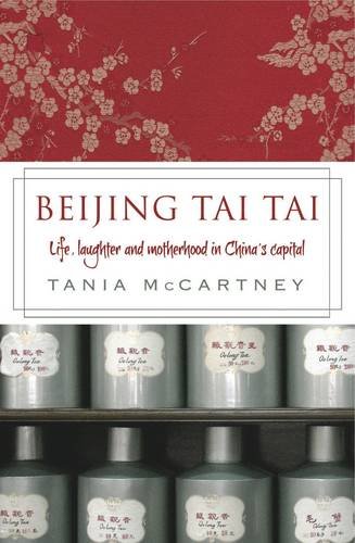 Beijing Tai Tai Life Laughter And Motherhood In Chinas Capital Tania Mccartney