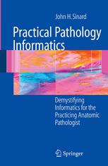 Practical Pathology Informatics Demstifying Informatics For The Practicing Anatomic Pathologist 1st Edition John H Sinard Md