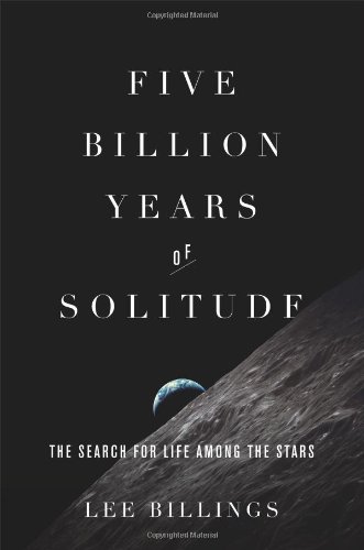 Five Billion Years Of Solitude The Search For Life Among The Stars Lee Billings