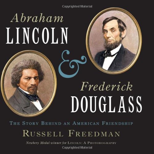 Abraham Lincoln And Frederick Douglass The Story Behind An American Friendship Russell Freedman