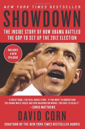 Showdown The Inside Story Of How Obama Battled The Gop To Set Up The 2012 Election First Edition David Corn
