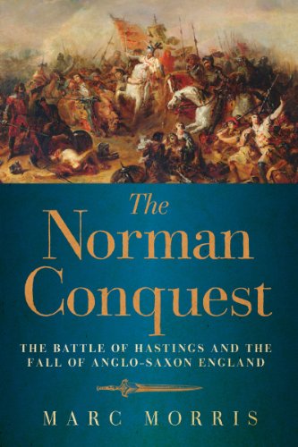 The Norman Conquest The Battle Of Hastings And The Fall Of Anglosaxon England Marc Morris