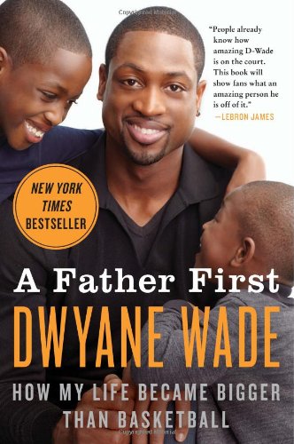 A Father First How My Life Became Bigger Than Basketball Reprint Dwyane Wade