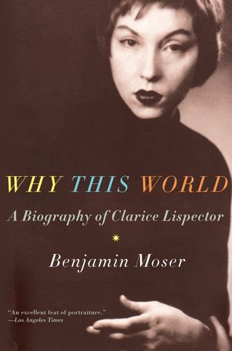 Why This World A Biography Of Clarice Lispector Reprint Benjamin Moser