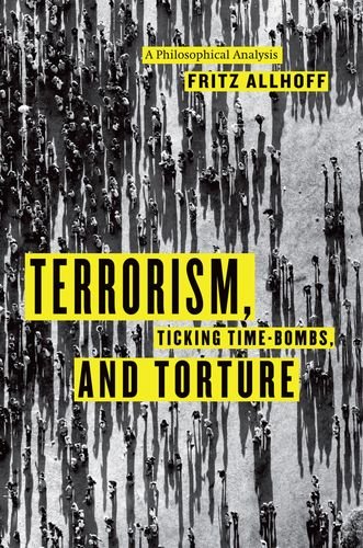 Terrorism Ticking Timebombs And Torture A Philosophical Analysis Fritz Allhoff