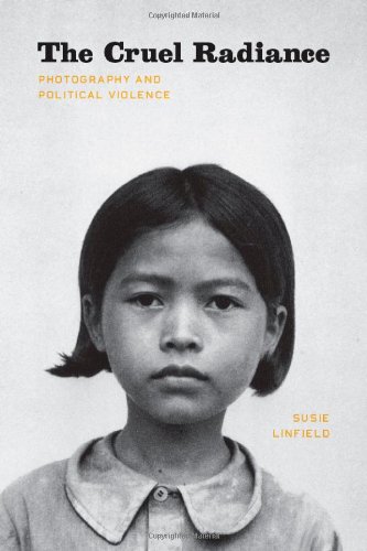 The Cruel Radiance Photography And Political Violence Reprint Susie Linfield