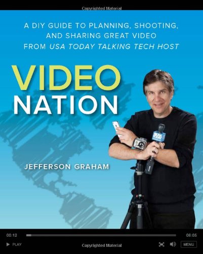 Video Nation A Diy Guide To Planning Shooting And Sharing Great Video From Usa Todays Talking Tech Host 1st Edition Jefferson Graham