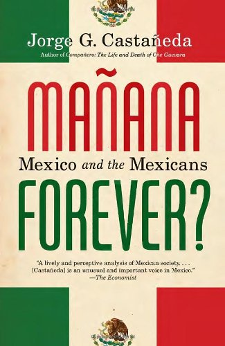 Manana Forever Mexico And The Mexicans Reprint Jorge G Castaneda