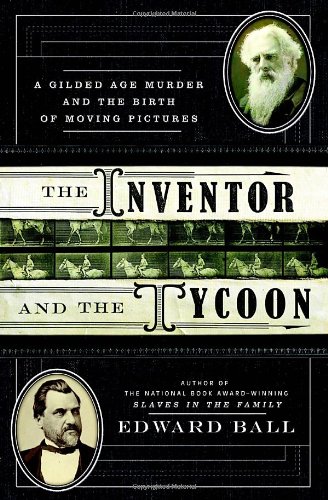 The Inventor And The Tycoon A Gilded Age Murder And The Birth Of Moving Pictures First Edition Edward Ball