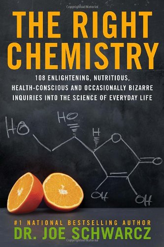 The Right Chemistry 108 Enlightening Nutritious Healthconscious And Occasionally Bizarre Inquiries Into The Science Of Daily Life Joe Schwarcz
