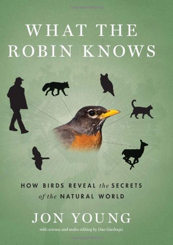 What The Robin Knows How Birds Reveal The Secrets Of The Natural World 1st Edition Jon Young