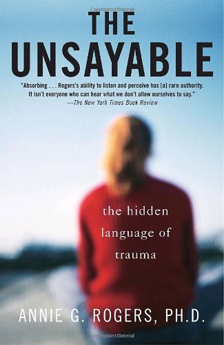 The Unsayable The Hidden Language Of Trauma 1 Reprint Annie Rogers