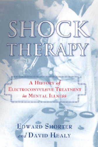 Shock Therapy A History Of Electroconvulsive Treatment In Mental Illness 1st Edition Professor Edward Shorter