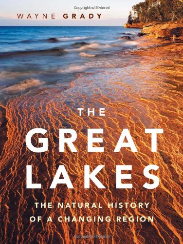 The Great Lakes The Natural History Of A Changing Region First Trade Paper Edition Wayne Grady