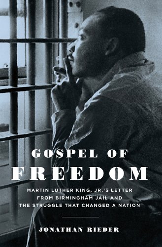 Gospel Of Freedom Martin Luther King Jrs Letter From Birmingham Jail And The Struggle That Changed A Nation 1st Edition Jonathan Rieder