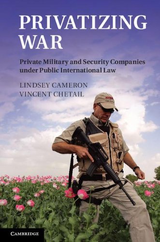 Privatizing War Private Military And Security Companies Under Public International Law Lindsey Cameron