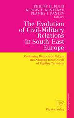 The Evolution Of Civilmilitary Relations In South East Europe Continuing Democratic Reform And Adapting To The Needs Of Fighting Terrorism 1st Edition Plamen I Pantev Auth
