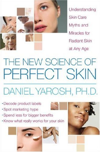 The New Science Of Perfect Skin Understanding Skin Care Myths And Miracles For Radiant Skin At Any Age 1st Edition Daniel Yarosh
