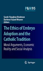 The Ethics Of Embryo Adoption And The Catholic Tradition Moral Arguments Economic Reality And Social Analysis 1st Edition Sarahvaughan Brakman Phd