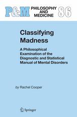 Classifying Madness A Philosophical Examination Of The Diagnostic And Statistical Manual Of Mental Disorders 1st Edition Rachel Cooper Auth