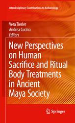 New Perspectives On Human Sacrifice And Ritual Body Treatments In Ancient Maya Society 1st Edition Andrea Cucina
