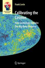 Calibrating The Cosmos How Cosmology Explains Our Big Bang Universe 1st Edition Frank S Levin Phd Eds