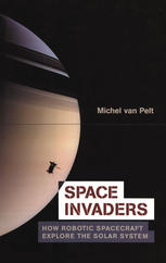Space Invaders How Robotic Spacecraft Explore The Solar System 1st Edition Michel Van Pelt Auth
