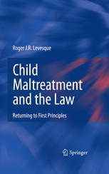 Child Maltreatment And The Law Returning To First Principles 1st Edition Roger J R Levesque Auth
