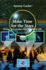 Make Time For The Stars Fitting Astronomy Into Your Busy Life 1st Edition Antony Cooke Auth