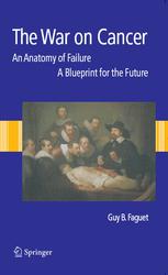The War On Cancer An Anatomy Of Failure A Blueprint For The Future Guy B Faguet Auth