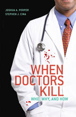 When Doctors Kill Who Why And How 1st Edition Joshua A Perper