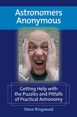 Astronomers Anonymous Getting Help With The Puzzles And Pitfalls Of Practical Astronomy 1st Edition Steve Ringwood Auth