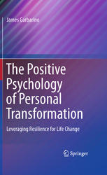 The Positive Psychology Of Personal Transformation Leveraging Resilience For Life Change 1st Edition James Garbarino Auth