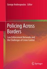 Policing Across Borders Law Enforcement Networks And The Challenges Of Crime Control 1st Edition George Andreopoulos