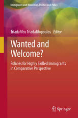 Wanted And Welcome Policies For Highly Skilled Immigrants In Comparative Perspective 1st Edition Triadafilos Triadafilopoulos