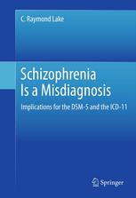 Schizophrenia Is A Misdiagnosis Implications For The Dsm5 And The Icd11 1st Edition C Raymond Lake Auth