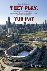 They Play You Pay Why Taxpayers Build Ballparks Stadiums And Arenas For Billionaire Owners And Millionaire Players 1st Edition James T Bennett Auth