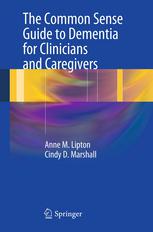 The Common Sense Guide To Dementia For Clinicians And Caregivers 1st Edition Anne M Lipton