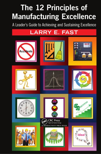 The 12 Principles Of Manufacturing Excellence A Leaders Guide To Achieving And Sustaining Excellence Larry E Fast