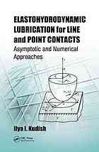 Elastohydrodynamic Lubrication For Line And Point Contacts Asymptotic And Numerical Approaches Ilya I Kudish