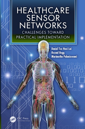 Healthcare Sensor Networks Challenges Toward Practical Implementation Daniel Tze Huei Lai Marimuthu Palaniswami Rezaul Begg