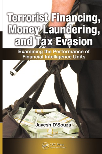 Terrorist Financing Money Laundering And Tax Evasion Examining The Performance Of Financial Intelligence Units Jayesh Dsouza