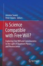 Is Science Compatible With Free Will Exploring Free Will And Consciousness In The Light Of Quantum Physics And Neuroscience 1st Edition Peter Adams
